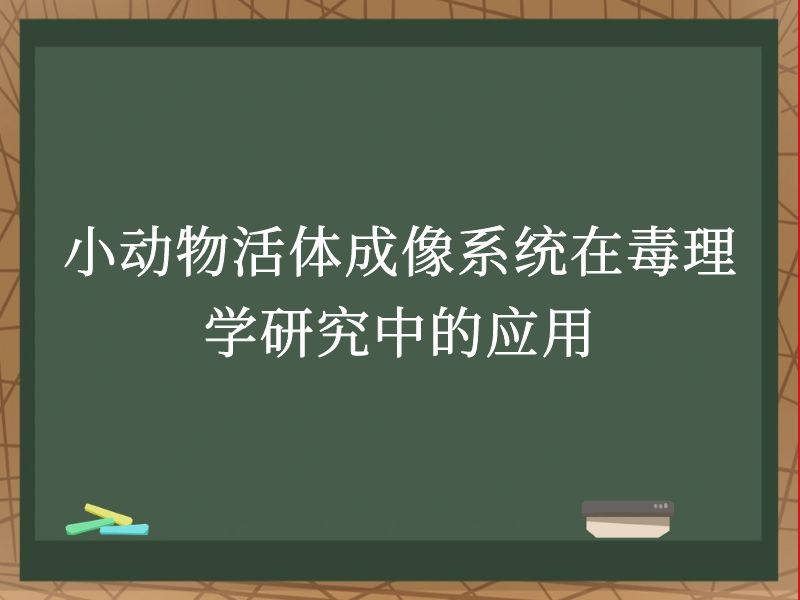小动物活体成像系统在毒理学研究中的应用